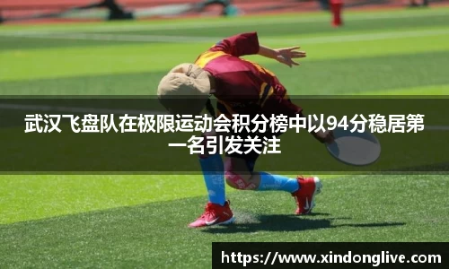 武汉飞盘队在极限运动会积分榜中以94分稳居第一名引发关注